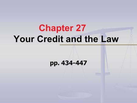 Chapter 27 Your Credit and the Law pp. 434-447. Learning Objectives 1.Explain 1.Explain how government protects credit rights. 2. Name 2. Name federal.