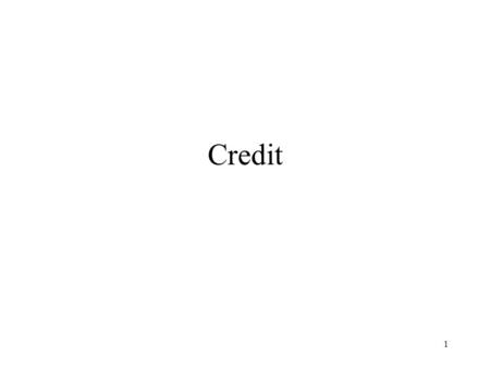1 Credit. 2 What is credit? In the context of our class, credit is obtained when we can take possession of something without paying the full amount at.