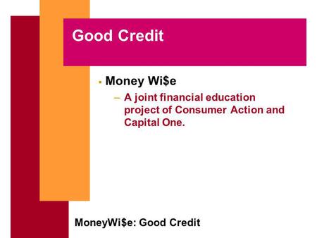 MoneyWi$e: Good Credit Good Credit Money Wi$e –A joint financial education project of Consumer Action and Capital One.