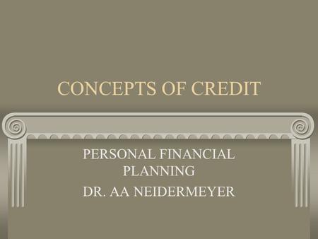 CONCEPTS OF CREDIT PERSONAL FINANCIAL PLANNING DR. AA NEIDERMEYER.