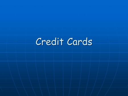 Credit Cards. What Is Credit? Credit is a method of selling goods or services without the buyer having cash in hand Credit is a method of selling goods.