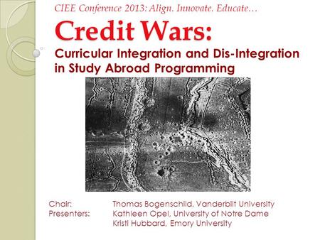 Credit Wars: CIEE Conference 2013: Align. Innovate. Educate… Credit Wars: Curricular Integration and Dis-Integration in Study Abroad Programming Chair: