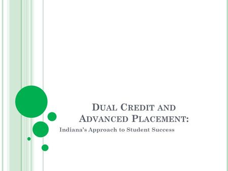D UAL C REDIT AND A DVANCED P LACEMENT : Indianas Approach to Student Success.