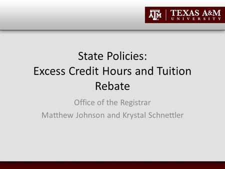 State Policies: Excess Credit Hours and Tuition Rebate Office of the Registrar Matthew Johnson and Krystal Schnettler.