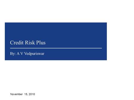 Credit Risk Plus November 15, 2010 By: A V Vedpuriswar.