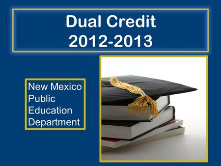 Dual Credit 2012-2013 New Mexico Public Education Department.