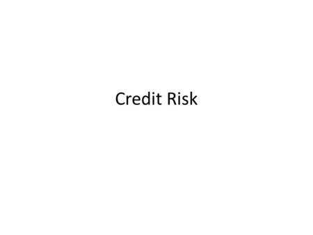 Credit Risk. Credit risk Risk of financial loss owing to counterparty failure to perform its contractual obligations. For financial institutions credit.