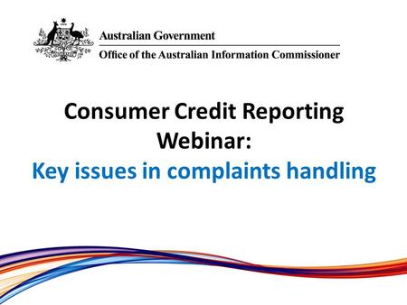 Consumer Credit Reporting Webinar: Key issues in complaints handling.