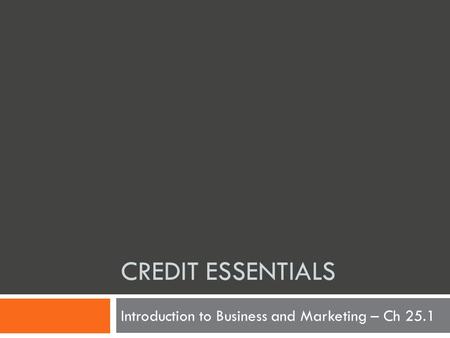 CREDIT ESSENTIALS Introduction to Business and Marketing – Ch 25.1.