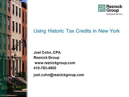 Using Historic Tax Credits in New York Joel Cohn, CPA Reznick Group  410-783-4900