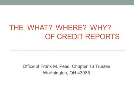 THE WHAT? WHERE? WHY? OF CREDIT REPORTS