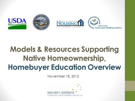 Models & Resources Supporting Native Homeownership, Homebuyer Education Overview November 18, 2013.