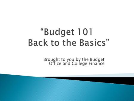 Brought to you by the Budget Office and College Finance.
