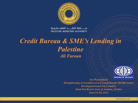 Credit Bureau & SMEs Lending in Palestine Ali Faroun The World Bank Strengthening Accountancy as a Foundation for MSME Sector Development and Job Creation.