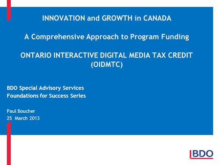 INNOVATION and GROWTH in CANADA A Comprehensive Approach to Program Funding ONTARIO INTERACTIVE DIGITAL MEDIA TAX CREDIT (OIDMTC) BDO Special Advisory.