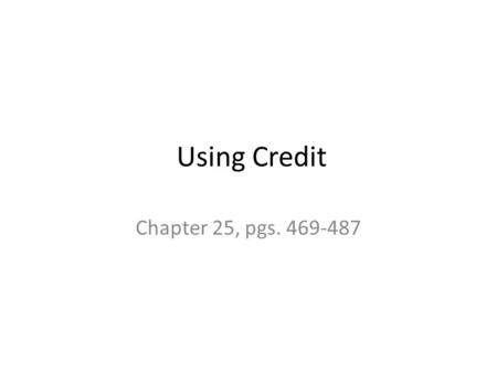 Using Credit Chapter 25, pgs. 469-487.