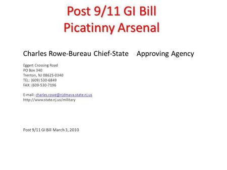 Post 9/11 GI Bill Picatinny Arsenal Charles Rowe-Bureau Chief-State Approving Agency Eggert Crossing Road PO Box 340 Trenton, NJ 08625-0340 TEL: (609)