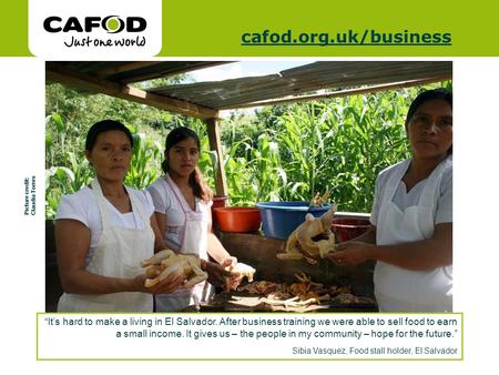 Www.cafod.org.uk cafod.org.uk/cafod.org.uk/business Its hard to make a living in El Salvador. After business training we were able to sell food to earn.