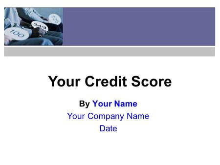 By Your Name Your Company Name Date Your Credit Score.