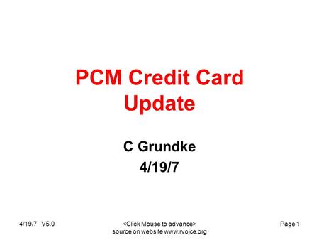 4/19/7 V5.0 source on website www.rvoice.org Page 1 PCM Credit Card Update C Grundke 4/19/7.