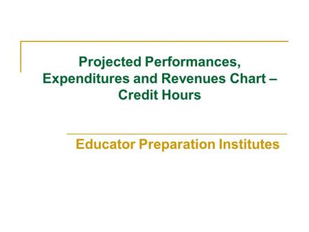 Projected Performances, Expenditures and Revenues Chart – Credit Hours Educator Preparation Institutes.