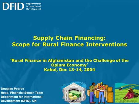 Supply Chain Financing: Scope for Rural Finance Interventions Rural Finance in Afghanistan and the Challenge of the Opium Economy Kabul, Dec 13-14, 2004.