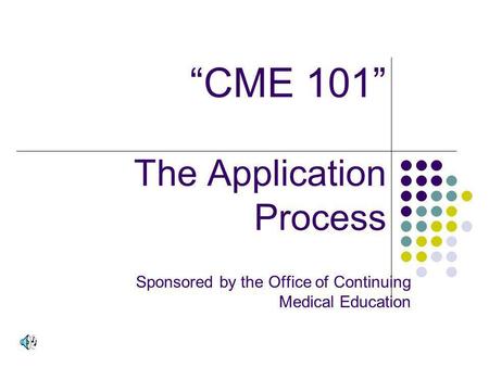 CME 101 The Application Process Sponsored by the Office of Continuing Medical Education.