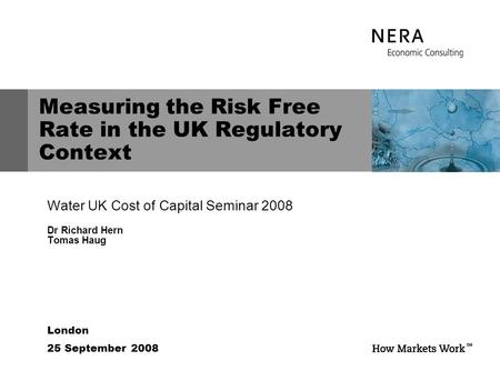 London 25 September 2008 Measuring the Risk Free Rate in the UK Regulatory Context Water UK Cost of Capital Seminar 2008 Dr Richard Hern Tomas Haug.