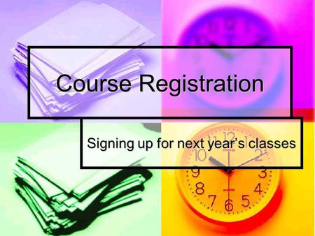 Course Registration Signing up for next years classes.