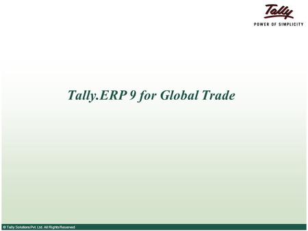 © Tally Solutions Pvt. Ltd. All Rights Reserved Tally.ERP 9 for Global Trade.