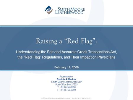 © 2008 Smith Moore Leatherwood LLP. ALL RIGHTS RESERVED. Raising a Red Flag: Understanding the Fair and Accurate Credit Transactions Act, the Red Flag.