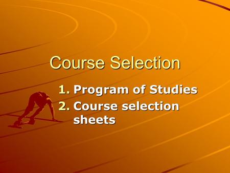Course Selection 1.Program of Studies 2.Course selection sheets.