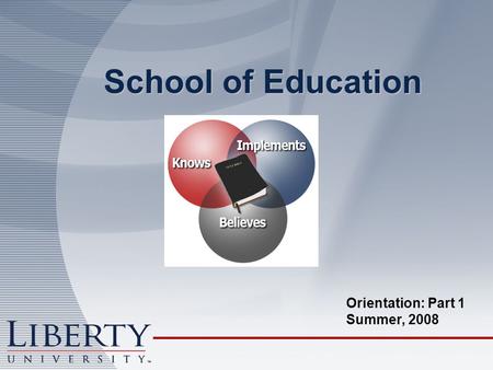 School of Education Orientation: Part 1 Summer, 2008.
