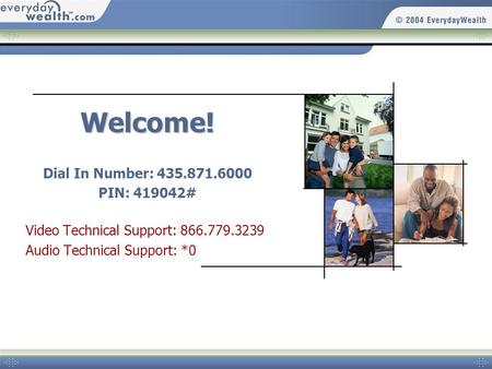 Welcome! Dial In Number: 435.871.6000 PIN: 419042# Video Technical Support: 866.779.3239 Audio Technical Support: *0.