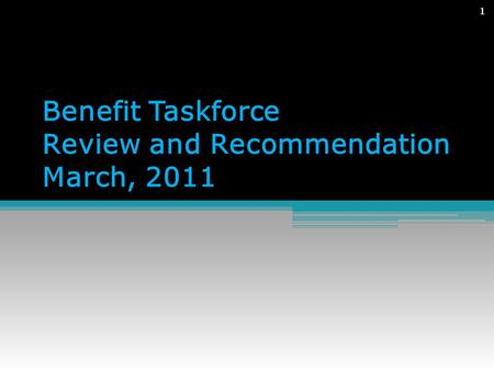 Benefit Taskforce Review and Recommendation March, 2011 1.