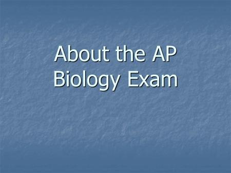 About the AP Biology Exam. Why take the AP Exam? Students who take the AP Exam… Stand out in the college admissions process! Earn academic scholarships.