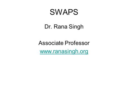 SWAPS Dr. Rana Singh Associate Professor www.ranasingh.org.