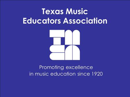 Texas Music Educators Association Promoting excellence in music education since 1920.