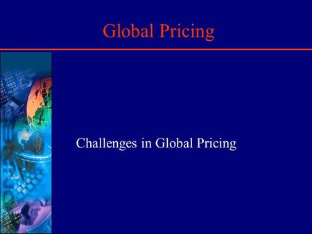 Global Pricing Challenges in Global Pricing. Introduction Global Pricing is lot more complex than domestic pricing due to: International Currency Fluctuations.