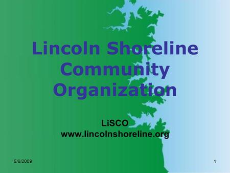 5/6/20091 Lincoln Shoreline Community Organization LiSCO www.lincolnshoreline.org.