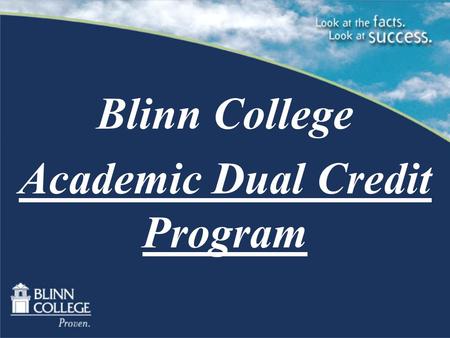 Blinn College Academic Dual Credit Program. What is Academic Dual Credit? Academic Dual Credit allows qualified high school students to earn high school.