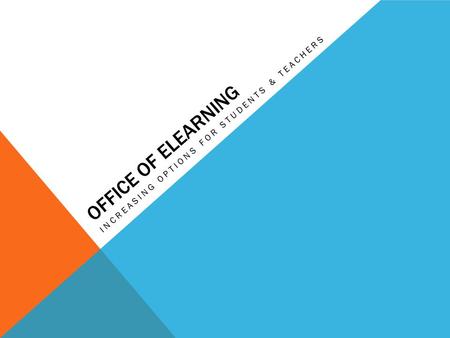 OFFICE OF ELEARNING INCREASING OPTIONS FOR STUDENTS & TEACHERS.
