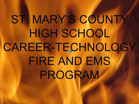 ST. MARYS COUNTY HIGH SCHOOL CAREER-TECHNOLOGY FIRE AND EMS PROGRAM.