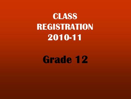 CLASS REGISTRATION 2010-11 Grade 12.