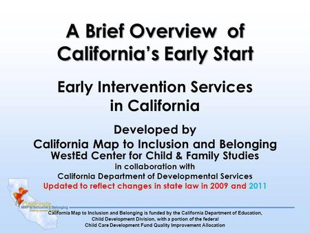 A Brief Overview of Californias Early Start Early Intervention Services in California Developed by California Map to Inclusion and Belonging WestEd Center.