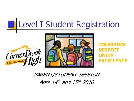 Level I Student Registration PARENT/STUDENT SESSION April 14 th and 15 th 2010 TOLERANCE RESPECT UNITY EXCELLENCE.