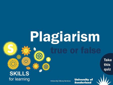University Library Services Plagiarism Take this quiz.