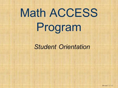 Math ACCESS Program Student Orientation Revised 7/17/12.
