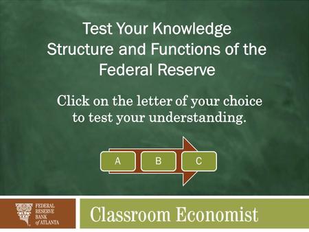 ABC. Question 1 The structure of the Federal Reserve includes: 12 district banks, 24 branches, the Board of Governors, and the FOMC A 24 district banks.
