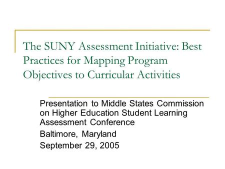 The SUNY Assessment Initiative: Best Practices for Mapping Program Objectives to Curricular Activities Presentation to Middle States Commission on Higher.